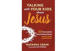 Talking with Your Kids about Jesus: 30 Conversations Every Christian Parent Must Have