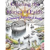 Coloring The Stories of Faith: A Journey of Reflection & Worship: Connecting with Scripture Through Art: A Journey of Reflection & Worship