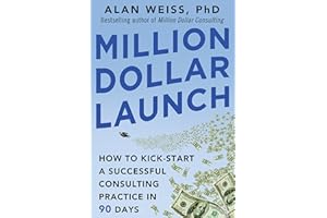 Million Dollar Launch: How to Kick-start a Successful Consulting Practice in 90 Days
