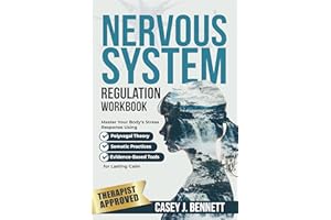 Nervous System Regulation Workbook: Master Your Body's Stress Response Using Polyvagal Theory, Somatic Practices, and Evidenc