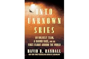 Into Unknown Skies: An Unlikely Team, a Daring Race, and the First Flight Around the World: The Unbelievable Race to Conquer the Skies with Bold ... Aviators, Dive into a Century-Old Aerial Feat