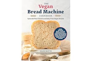 The Vegan Bread Machine Cookbook: Splendid Plant-Based and Dairy-Free Vegan Breads