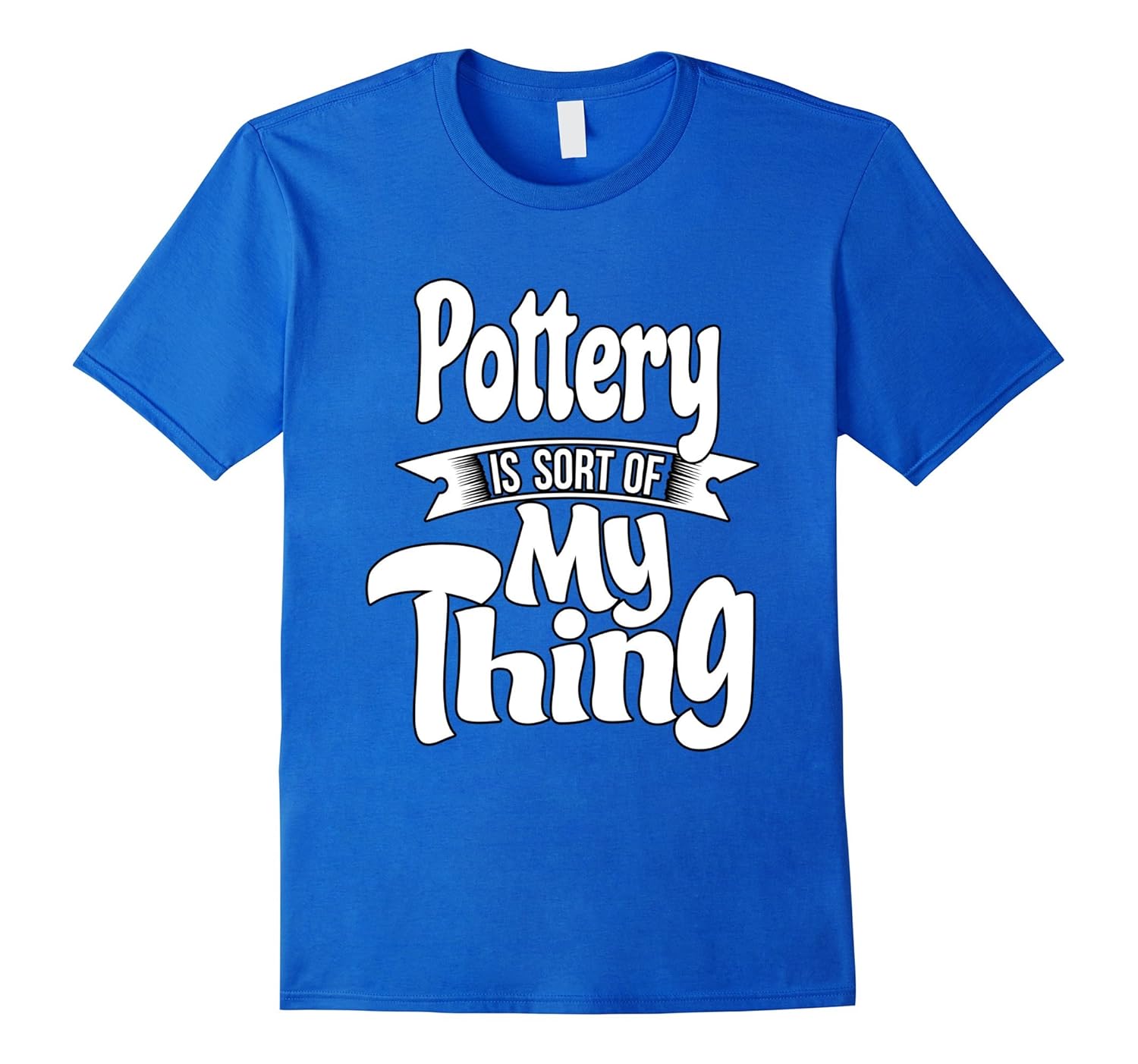 Pottery shirts Pottery is Sort of My ThingArt Artvinatee