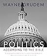 Politics - According to the Bible: A Comprehensive Resource for Understanding Modern Political Issues in Light of Scripture
