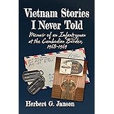 Vietnam Stories I Never Told: Memoir of an Infantryman at the Cambodian Border, 1968-1969