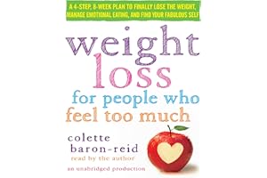 Weight Loss for People Who Feel Too Much: A 4-Step, 8-Week Plan to Finally Lose the Weight, Manage Emotional Eating, and Find