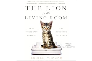The Lion in the Living Room: How House Cats Tamed Us and Took Over the World