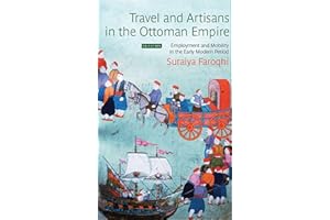 Travel and Artisans in the Ottoman Empire: Employment and Mobility in the Early Modern Era (Library of Ottoman Studies)