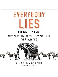 Everybody Lies: Big Data, New Data, and What the Internet Can Tell Us About Who We Really Are