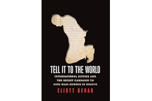 Tell It to the World: International Justice and the Secret Campaign to Hide Mass Murder in Kosovo