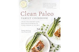 Clean Paleo Family Cookbook: 100 Delicious Squeaky Clean Paleo and Keto Recipes to Please Everyone at the Table