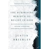 The Surprising Rebirth of Belief in God: Why New Atheism Grew Old and Secular Thinkers Are Considering Christianity Again