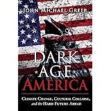 Dark Age America: Climate Change, Cultural Collapse, and the Hard Future Ahead