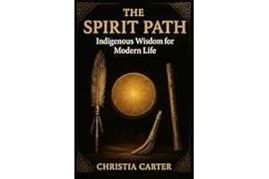 The Spirit Path: Indigenous Wisdom for Modern Life (Ancestral Wisdom)