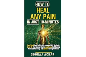 How to Heal Any Pain in 10 Minutes: Fast Track Pain Relief with Advanced NLP Methods, Level Up Your Mental Health, Accelerate