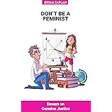 Don't Be a Feminist: Essays on Genuine Justice