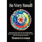So Very Small: How Humans Discovered the Microcosmos, Defeated Germs--and May Still Lose the War Against Infectious Disease
