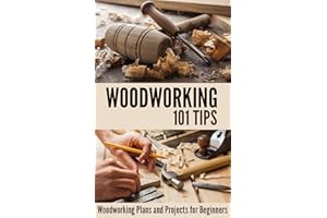 Woodworking 101 Tips: Woodworking Plans and Projects for Beginners