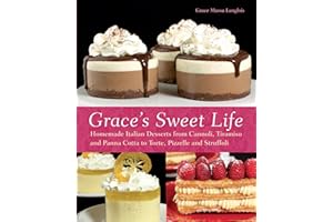 Grace's Sweet Life: Homemade Italian Desserts from Cannoli, Tiramisu, and Panna Cotta to Torte, Pizzelle, and Struffoli