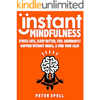 Instant Mindfulness: Stress Less, Sleep Better, Feel Abundantly Happier Without Drugs And Find Your Calm - IN JUST… book cover Instant Mindfulness: Stress Less, Sleep Better, Feel Abundantly Happier Without Drugs And Find Your Calm - IN JUST… book cover