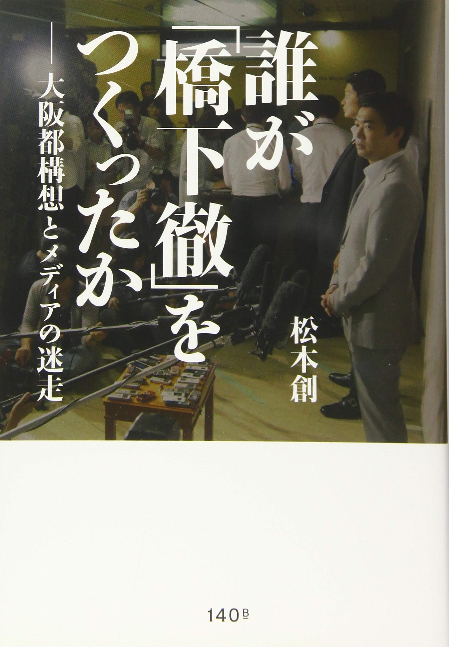 誰が 橋下徹 をつくったか 大阪都構想とメディアの迷走 松本 創 本 通販 Amazon