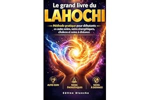 Le grand livre du Lahochi: Méthode pratique pour débutants en auto-soin, soins énergétiques, chakras et soins à distance (Fre