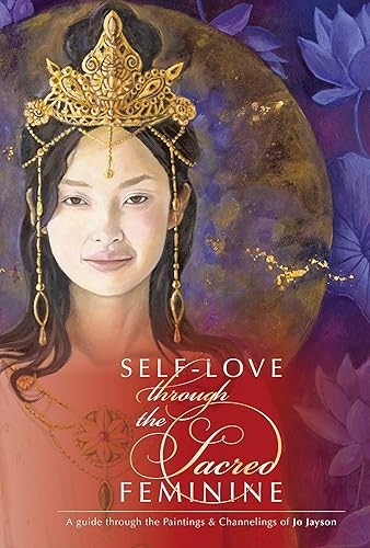 Download Self-Love Through the Sacred Feminine: A Guide Through the Paintings & Channelings of Jo Jayson PDF