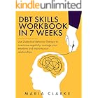 DBT Skills Workbook in 7 Weeks: Use Dialectical Behavior Therapy to Overcome Negativity, Manage Your Emotions and Improve You