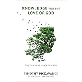 Knowledge for the Love of God: Why Your Heart Needs Your Mind