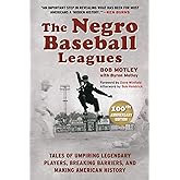 The Negro Baseball Leagues: Tales of Umpiring Legendary Players, Breaking Barriers, and Making American History