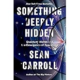Something Deeply Hidden: Quantum Worlds and the Emergence of Spacetime