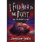 I Feed Her to the Beast and the Beast Is Me