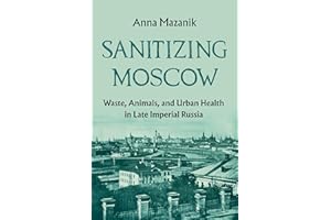 Sanitizing Moscow: Waste, Animals, and Urban Health in Late Imperial Russia