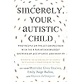 Sincerely, Your Autistic Child: What People on the Autism Spectrum Wish Their Parents Knew About Growing Up, Acceptance, and