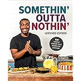 Somethin' Outta Nothin': 100 Creative Comfort Food Recipes for Everyone