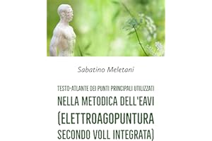 Testo-Atlante dei punti principali utilizzati nella metodica dell'EAVI (Elettroagopuntura secondo Voll Integrata) (Italian Ed