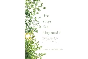 Life after the Diagnosis: Expert Advice on Living Well with Serious Illness for Patients and Caregivers