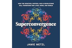 Superconvergence: How the Genetics, Biotech, and AI Revolutions Will Transform our Lives, Work, and World