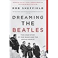 Dreaming the Beatles: The Love Story of One Band and the Whole World