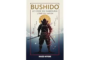 Bushido, Le Code du Samouraï: Le guide originel pour maîtriser la voie du guerrier japonais et appliquer sa sagesse ancestral