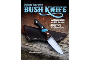 Making Your Own Bush Knife: A Beginner's Guide for the Backyard Knifemaker (Fox Chapel Publishing) Create a Practical Tool with a Small Backyard Metalsmithing Forge, Instructions from Steel to Handle