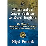 Witchcraft and Secret Societies of Rural England: The Magic of Toadmen, Plough Witches, Mummers, and Bonesmen
