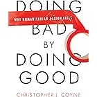 Doing Bad by Doing Good: Why Humanitarian Action Fails