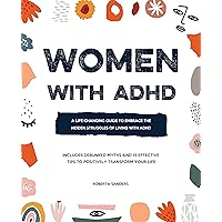 Women With ADHD: A Life-Changing Guide to Embrace the Hidden Struggles of Living with ADHD – Includes Debunked Myths and 15 E