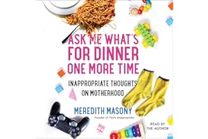 Ask Me What's for Dinner One More Time: Inappropriate Thoughts on Motherhood