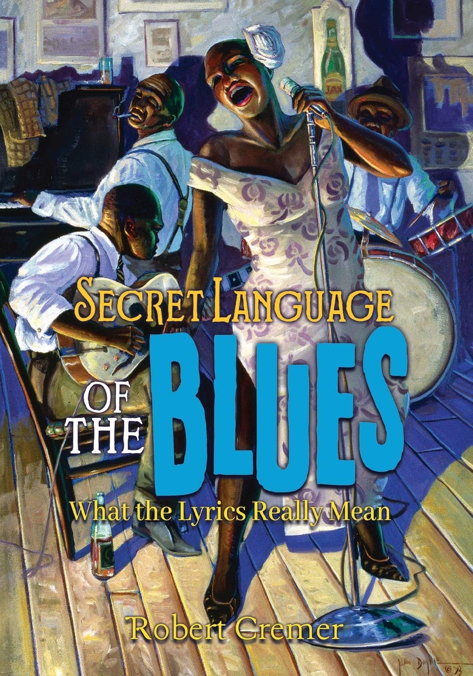 Secret Language of the Blues: What the Lyrics Really Mean: Cremer, Robert, McLain, Bob: 9781683902768: Amazon.com: Books