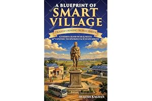 A Blueprint of Smart Village: Transforming Rural India: Gandhi’s Gram Swaraj Meets 21st-Century Technology & Sustainability