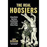 The Real Hoosiers: Crispus Attucks High School, Oscar Robertson, and the Hidden History of Hoops
