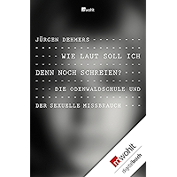 Wie laut soll ich denn noch schreien?: Die Odenwaldschule und der sexuelle Missbrauch (German Edition) book cover Wie laut soll ich denn noch schreien?: Die Odenwaldschule und der sexuelle Missbrauch (German Edition) book cover