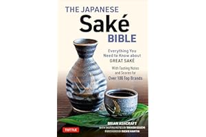 The Japanese Sake Bible: Everything You Need to Know About Great Sake (With Tasting Notes and Scores for Over 100 Top Brands)